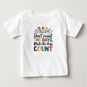 Camiseta De Bebé No cuentes los días, haz que los días cuenten