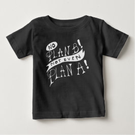 Camiseta De Bebé No hay Plan B Ni siquiera Plan A
