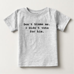 Camiseta De Bebé No me culpes. No voté por él.