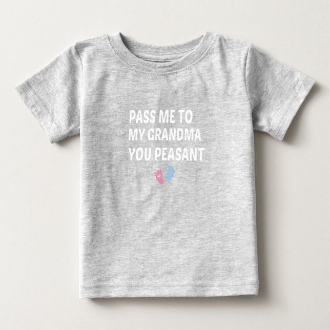 Camiseta De Bebé Pass Me To My Grandma You Peasant, baby gift  (Anverso)