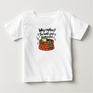 Camiseta De Bebé '¿Por qué explorar? El pozo es perfecto'