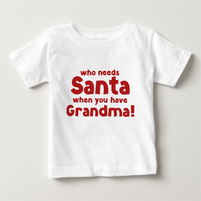 Camiseta De Bebé ¡Quién Necesita a Santa Cuando Tienes Abuela! (Anverso)