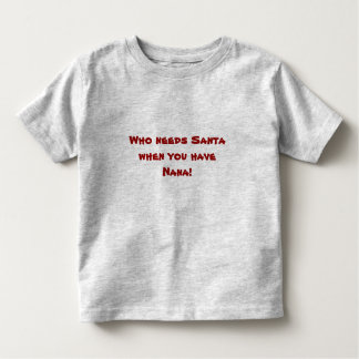 Camiseta De Bebé ¡Quién necesita Santa cuando usted tiene Nana!