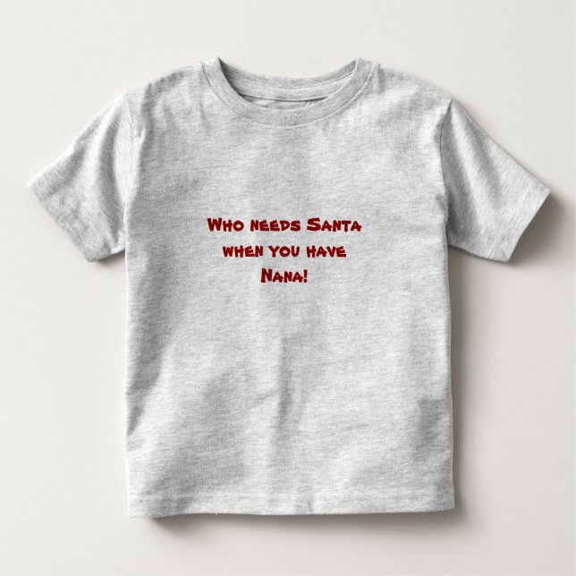 Camiseta De Bebé ¡Quién necesita Santa cuando usted tiene Nana! (Anverso)