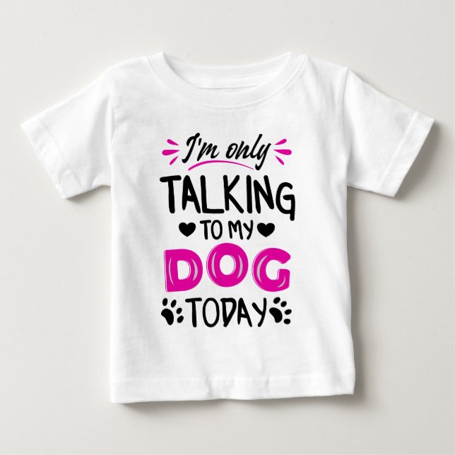Camiseta De Bebé Sólo estoy hablando con mi perro hoy (Anverso)