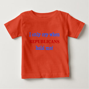 Camiseta De Bebé ¡Sólo lloro cuando, REPUBLICANOS, me sostienen!
