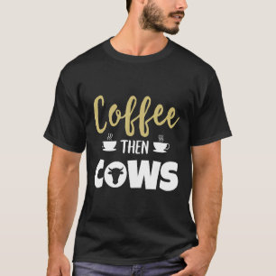 Camiseta De Café Luego Vacas Granjero Vaca Cafeína