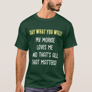 Camiseta de hombre Morkie Dog Say What You Will