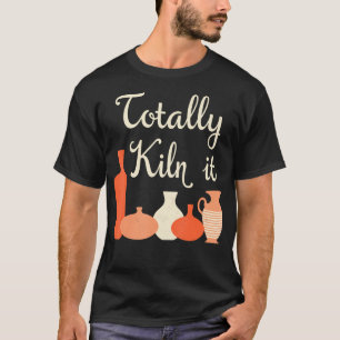 Camiseta de Humor de Cerámica Totally Kiln It para