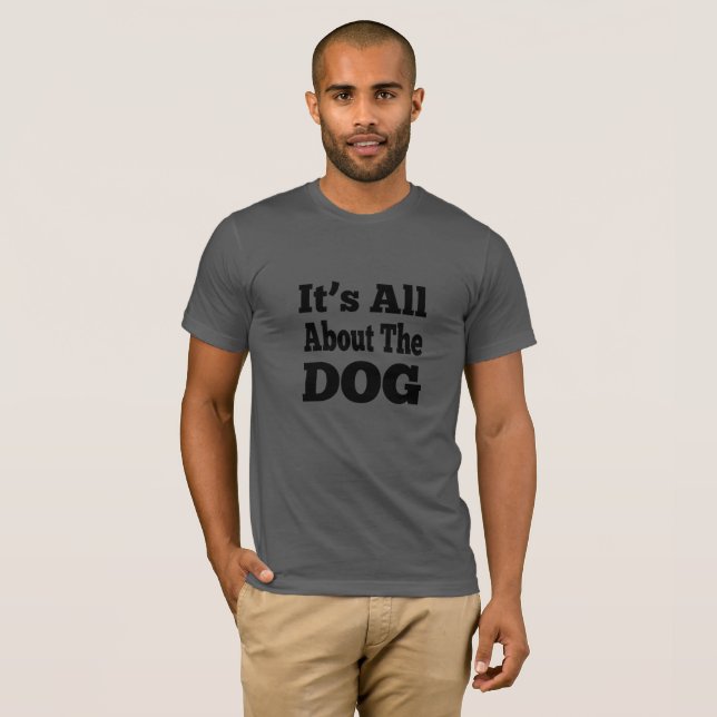 Camiseta de perro - Todo se trata del perro (Anverso completo)