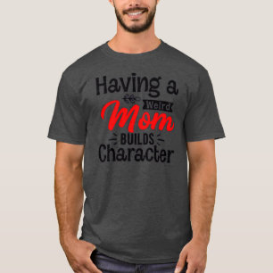 Camiseta de tener una madre rara que construye un personaje