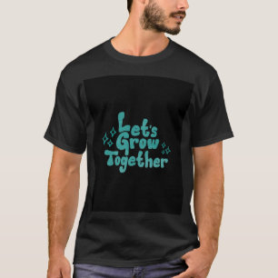 Camiseta de tipografía inspiradora Let's Grow Toge