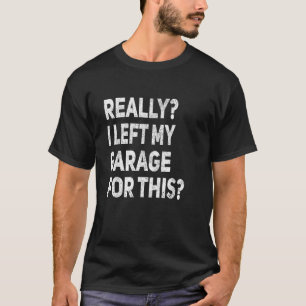 Camiseta De Verdad Dejé Mi Garaje Para Este Gracioso Coche 