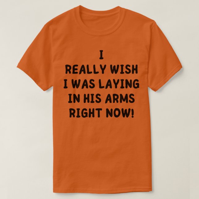 Camiseta de verdad me gustaría estar tirando en sus brazos  (Diseño del anverso)
