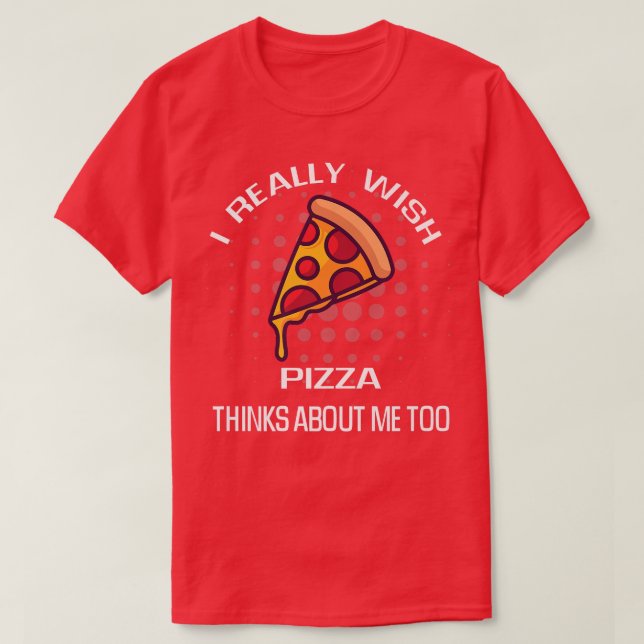Camiseta De Verdad Quiero Que Pizza Piense En Mí Que La Com (Diseño del anverso)