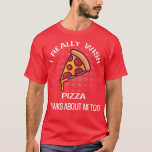 Camiseta De Verdad Quiero Que Pizza Piense En Mí Que La Com