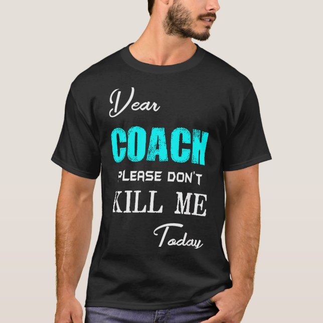 Camiseta Dear Coach Please Don't Kill Me Today Funny  (Anverso)