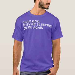 Camiseta Dear God, Theyre Sleeping On me Again