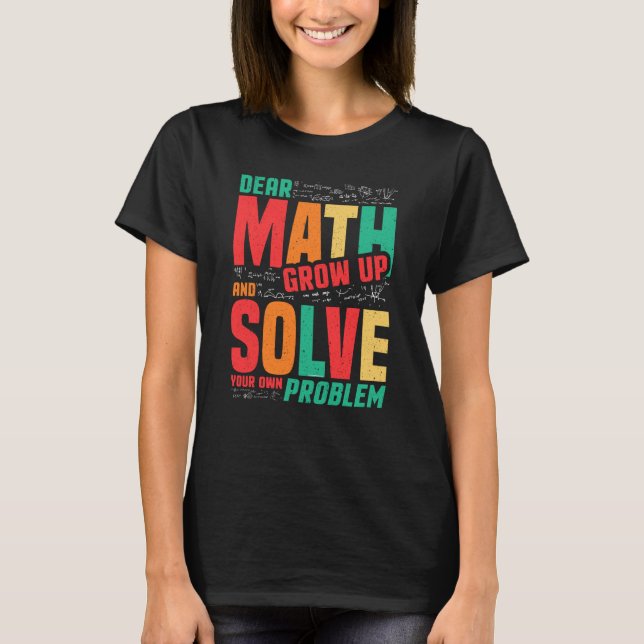 Camiseta Dear Math Grow Up and Solve Your Own Problem Math (Anverso)