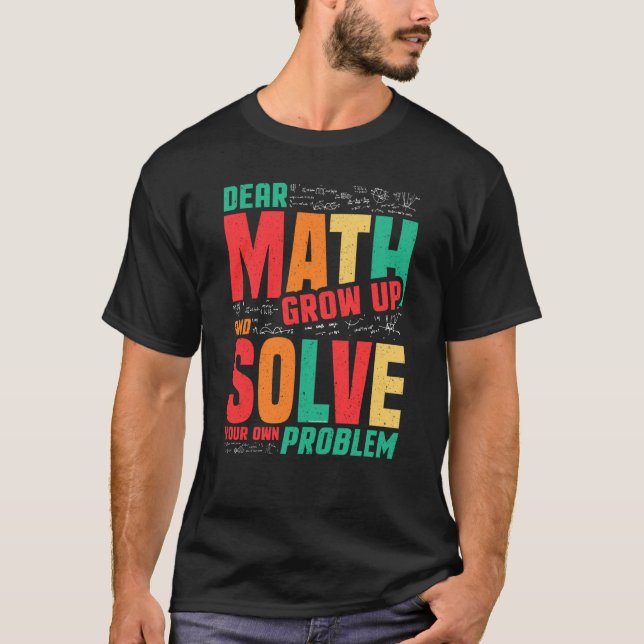 Camiseta Dear Math Grow Up and Solve Your Own Problem Math (Anverso)