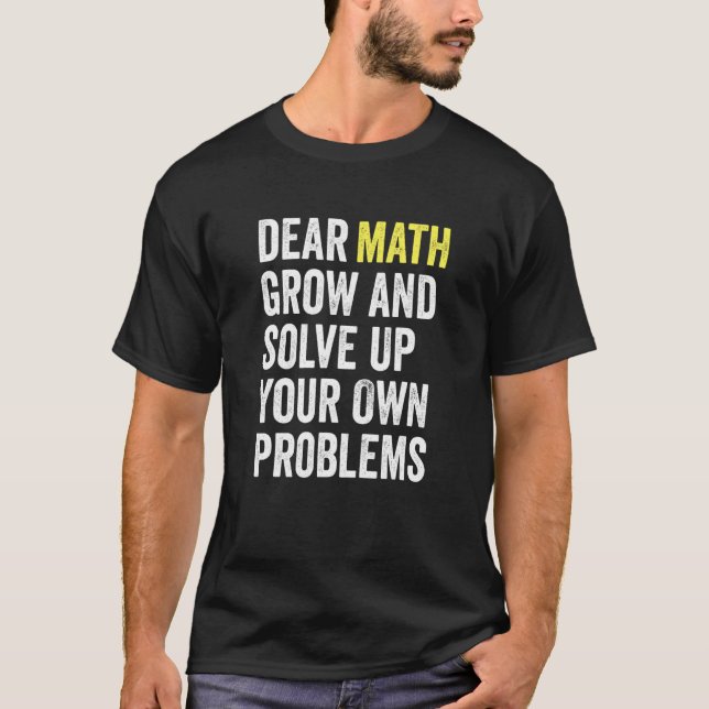 Camiseta Dear Math Grow Up And Solve Your Own Problems Math (Anverso)