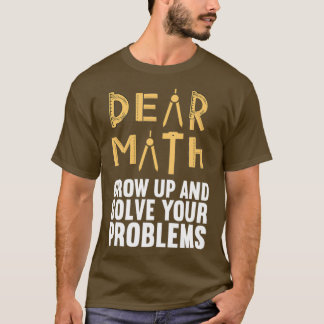 Camiseta Dear Math Grow up and Solve Your Problems Funny Ma