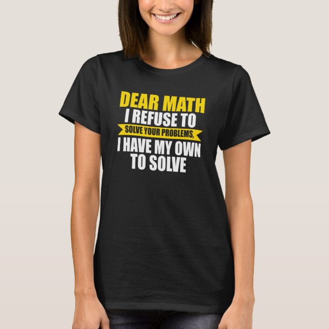 Camiseta dear math I refuse to solve your problems math (Anverso)
