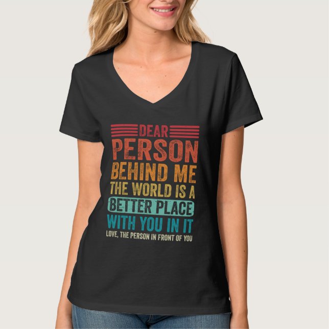 Camiseta Dear Person Behind Me The World Is A Better Place  (Anverso)