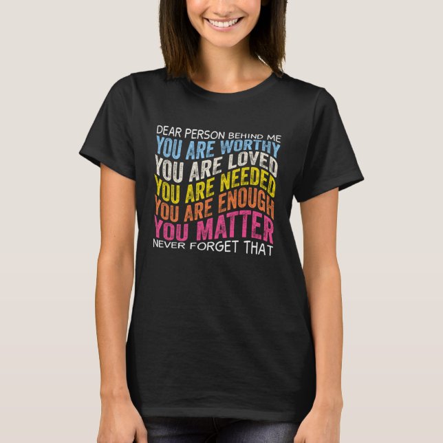 Camiseta Dear person behind me you are worthy you are loved (Anverso)