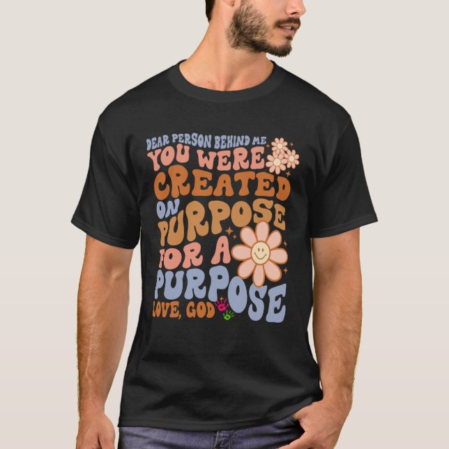 Camiseta Dear Person Behind Me You Were Created on Purpose  (Anverso)