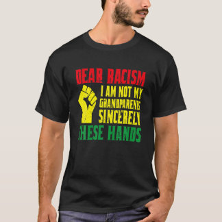 Camiseta Dear Racism I Am Not My Grand Parents Sincerely Th