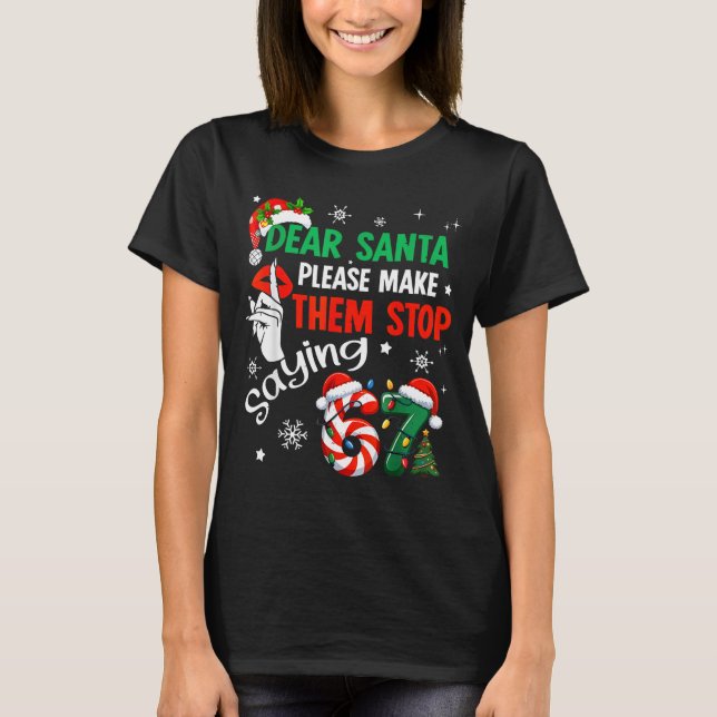Camiseta Dear Santa Make Them Stop Saying 67 Christmas Six  (Anverso)