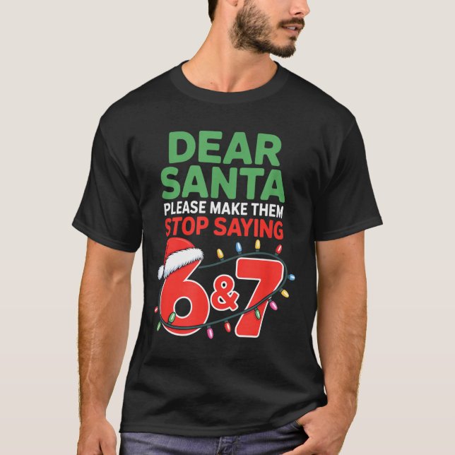 Camiseta Dear Santa Make Them Stop Saying 67 Christmas Six  (Anverso)