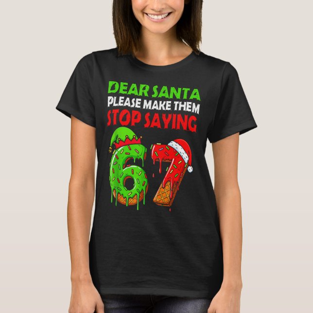 Camiseta Dear Santa Make Them Stop Saying 67 Christmas Six  (Anverso)