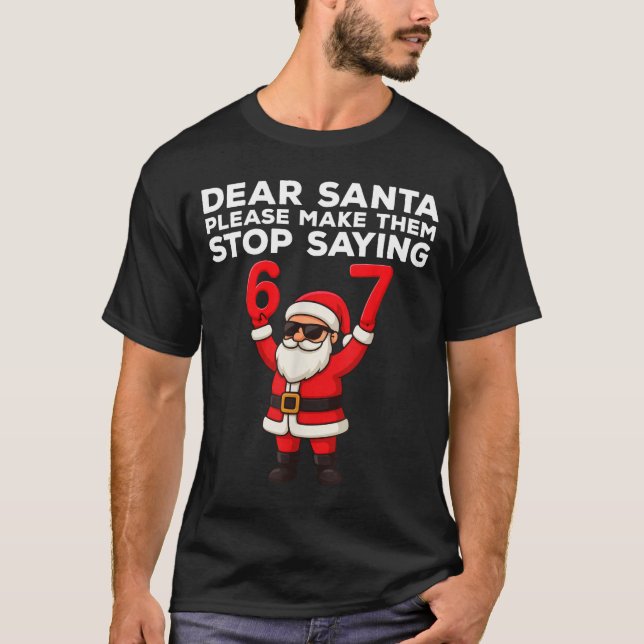 Camiseta Dear Santa Please Make Them Stop Saying 67 Christm (Anverso)