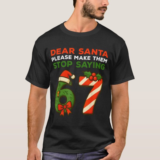 Camiseta Dear Santa Please Make Them Stop Saying 67 Funny C (Anverso)