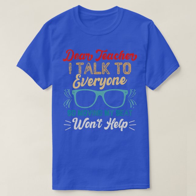 Camiseta Dear Teacher I Talk To Everyone So Moving My Seat  (Diseño del anverso)