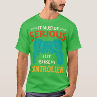 Camiseta Debe Ser Serio Dejé Que Usara Mi Controlador