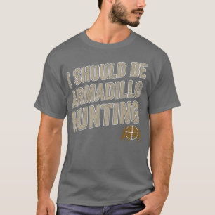 Camiseta Debería estar cazando armadillos Divertida caza de