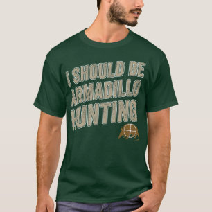 Camiseta Debería estar cazando armadillos Divertida caza de