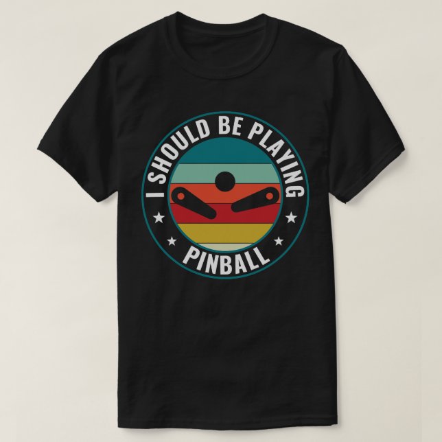 Camiseta Debería estar jugando máquinas de pinball Arcade d (Diseño del anverso)