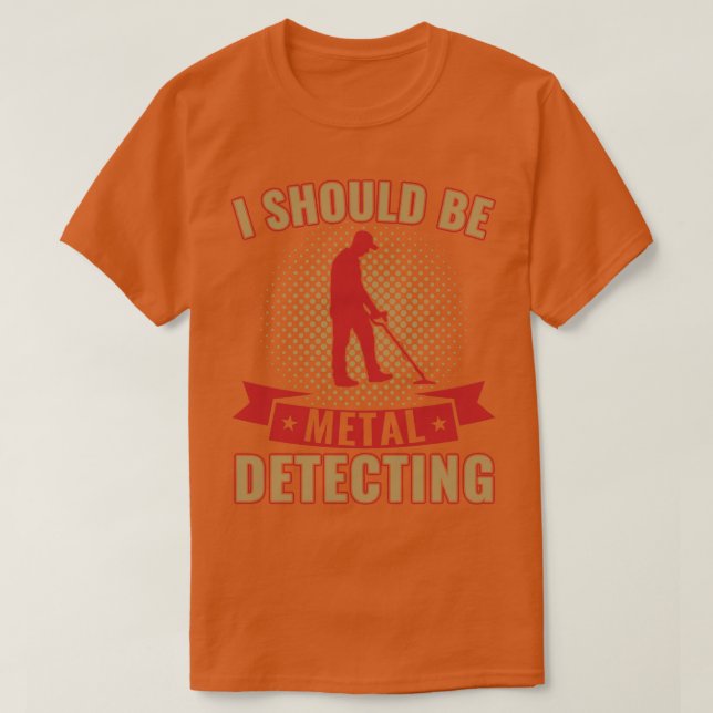 Camiseta Debería Estar Metalizado Detectando Detectores Met (Diseño del anverso)