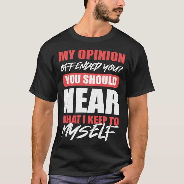 Camiseta Deberías Oír Lo Que Tengo Para Mi Opinión. (Anverso)