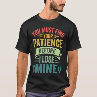 Camiseta Debes Encontrar Tu Paciencia Antes De Que Yo Pierd