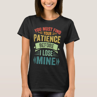 Camiseta Debes Encontrar Tu Paciencia Antes De Que Yo Pierd