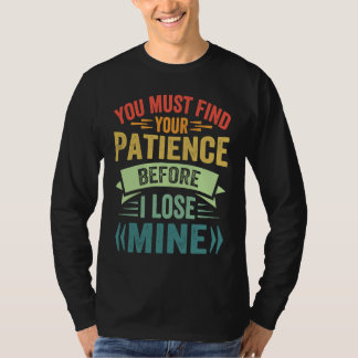 Camiseta Debes Encontrar Tu Paciencia Antes De Que Yo Pierd