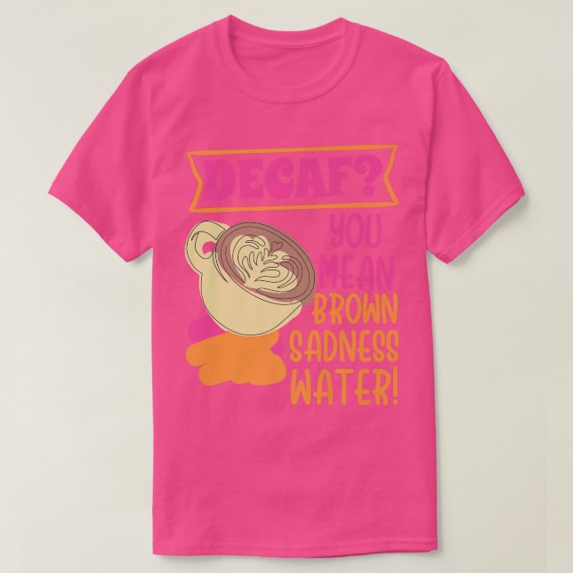 Camiseta Decaf Brown Sadness Water Design Decaf Coffee Prem (Diseño del anverso)