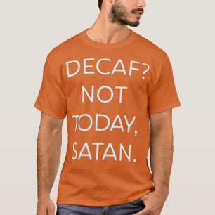 Camiseta Decaf No Hoy Satan Funny