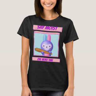 Camiseta Decir Moist una vez más Conejo enojado y trabajo b