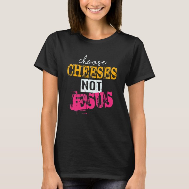 Camiseta Decir para ateos ELEGIR QUESOS NO JESÚS 44 (Anverso)